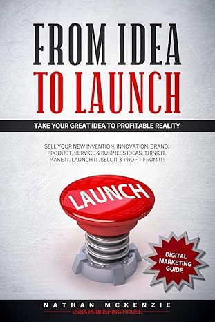 from idea to launch take your great idea to profitable reality sell your new invention innovation brand