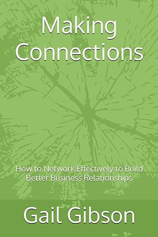 making connections how to network effectively to build better business relationships 1st edition gail gibson