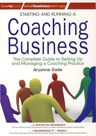 starting and running a coaching business the complete guide to setting up and managing a coaching practice