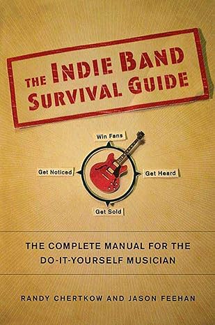 the indie band survival guide the complete manual for the do it yourself musician 1st edition randy chertkow