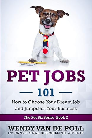 pet jobs 101 how to choose your dream job and jumpstart your business 1st edition wendy van de poll