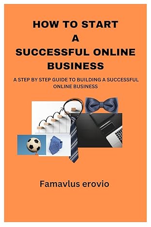 how to start a successful online business a step by step guide to building a successful online business 1st