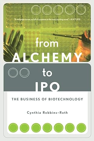 from alchemy to ipo the business of biotechnology 1st edition cynthia robbins roth 073820482x, 978-0738204826