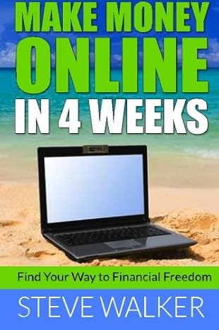 make money online in 4 weeks find your way to financial freedom 1st edition steve walker 1497324394,
