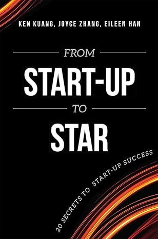 from start up to star 20 secrets to start up success 1st edition ken kuang ,joyce zhang ,eileen han
