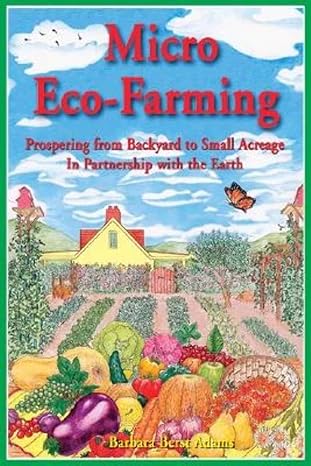 micro eco farming prospering from backyard to small acreage in partnership with the earth 1st edition barbara