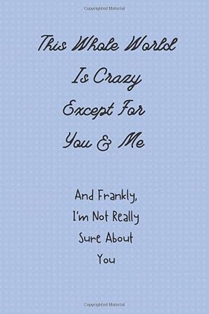 this whole world is crazy except for you and me and frankly im not really sure about you 1st edition aunt