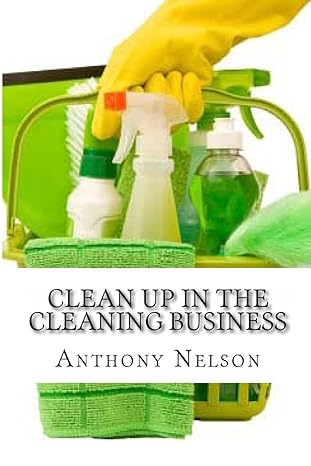 Clean Up In The Cleaning Business A Comprehensive Guide On How To Start And Grow A New Cleaning Business