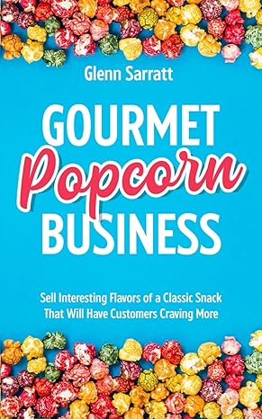 Gourmet Popcorn Business Sell Interesting Flavors Of A Classic Snack That Will Have Customers Craving More