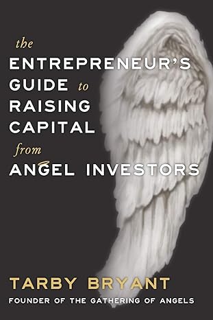 The Entrepreneurs Guide To Raising Capital From Angel Investors