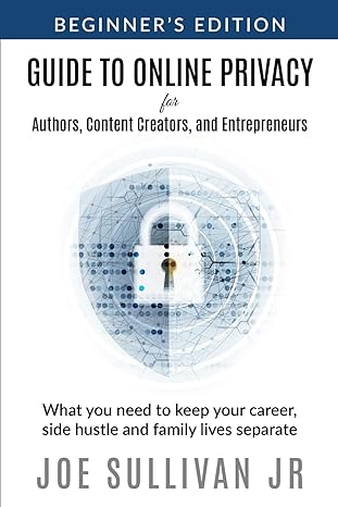 guide to online privacy for authors content creators and entrepreneurs beginners edition joe sullivan jr