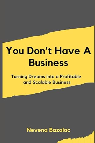 you dont have a business turning dreams into a profitable and scalable business 1st edition nevena bazalac