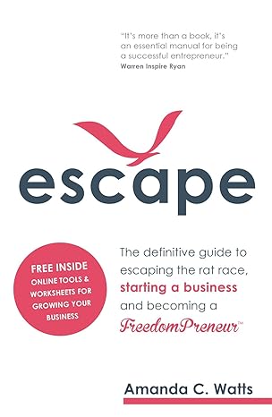 escape the definitive guide to escaping the rat race starting a business and becoming a freedompreneur 1st
