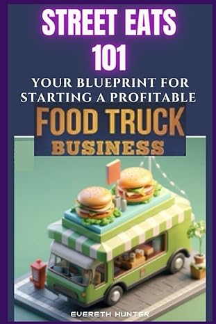 street eats 101 your blueprint for starting a profitable food truck business 1st edition evereth hunter