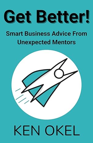 get better smart business advice from unexpected mentors 1st edition ken okel b0cvg1748y, 979-8879232547