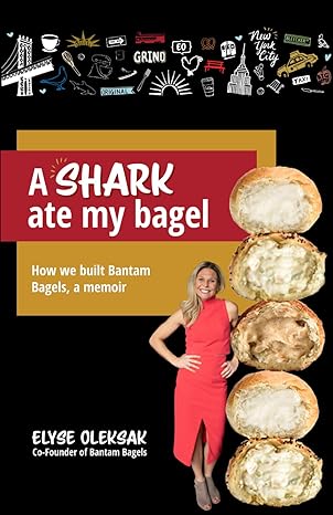 a shark ate my bagel how we built bantam bagels a memoir 1st edition elyse oleksak b0cws7q2r9, 979-8989909001