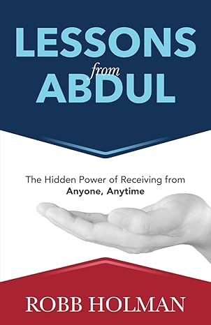 lessons from abdul the hidden power of receiving from anyone anytime 1st edition robb holman b0cwr9r6m1,