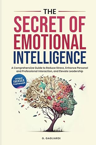 the secret of emotional intelligence a comprehensive guide to reduce stress enhance personal and professional
