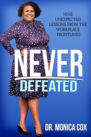 never defeated nine unexpected lessons from the workplace frontlines 1st edition dr monica cox b0cyxql722,