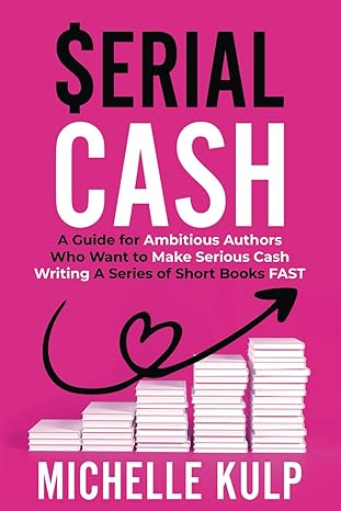 serial cash a guide for ambitious authors who want to make serious cash writing a series of short books fast
