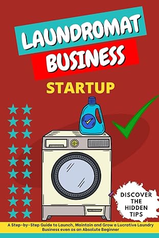 laundromat business startup a step by step guide to launch maintain and grow a lucrative laundry business