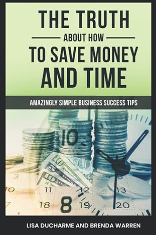 the truth about how to save money and time amazingly simple business success tip 1st edition lisa ducharme