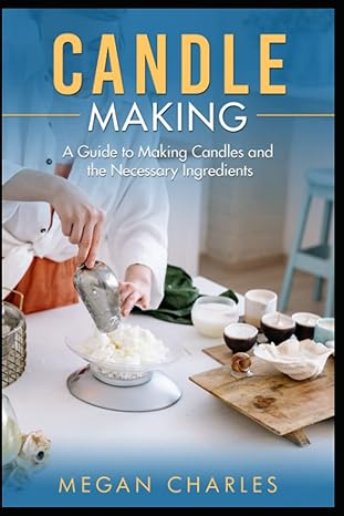 candle making a guide to making candles and the necessary ingredients 1st edition megan charles b0c1jhf326,