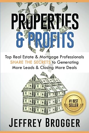 properties and profits top real estate and mortgage professionals share the secrets to generating more leads