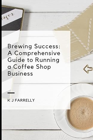 brewing success a comprehensive guide to running a coffee shop business 1st edition k j farrelly b0c2s71bm7,