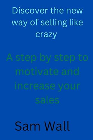 discover the new way of selling like crazy a step by step to motivate and increase your sales 1st edition sam