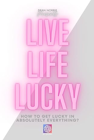 live life lucky how to get lucky in absolutely everything 1st edition dean norrie ,openai chatgpt b0bvf3jlb3,