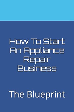 how to start an appliance repair business the blueprint 1st edition michael sneed b0bpgqc8xy, 979-8438443346