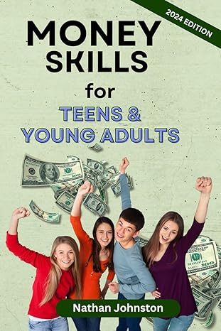 money skills for teens and young adults master the art of financial independence with practical advice goal