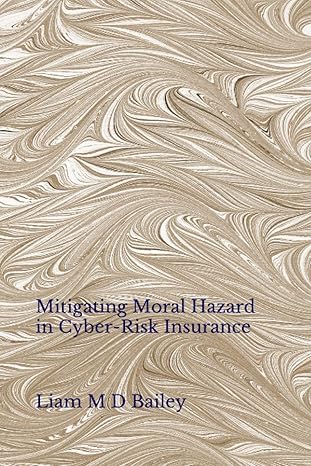 mitigating moral hazard in cyber risk insurance 1st edition liam m d bailey b08lgsdsd5, 979-8672411422