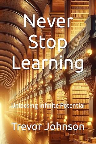 never stop learning unlocking infinite potential 1st edition trevor johnson b0ctd434kh, 979-8877504318