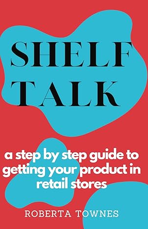 shelf talk a step by step guide to launching your product in retail store 1st edition roberta townes