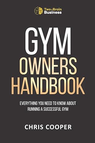 gym owners handbook everything you need to know about running a successful gym 1st edition chris cooper