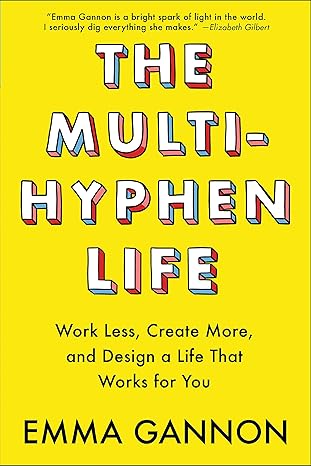 the multi hyphen life work less create more and design a life that works for you 1st edition emma gannon