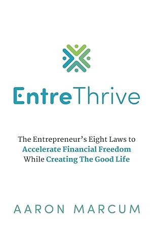 entrethrive the entrepreneurs eight laws to accelerate financial freedom while creating the good life 1st