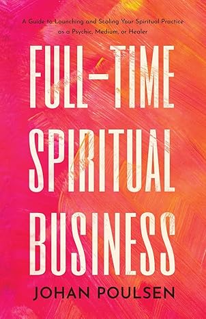 full time spiritual business a guide to launching and scaling your spiritual practice as a psychic medium or