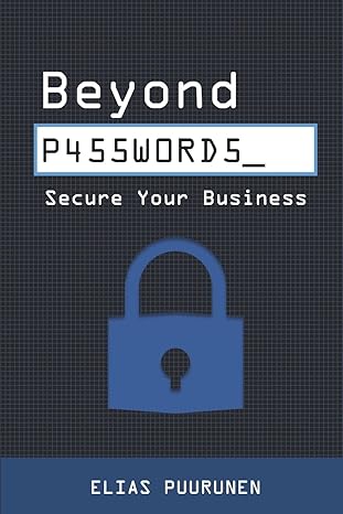 beyond passwords secure your business 1st edition elias puurunen 1999533542, 978-1999533540