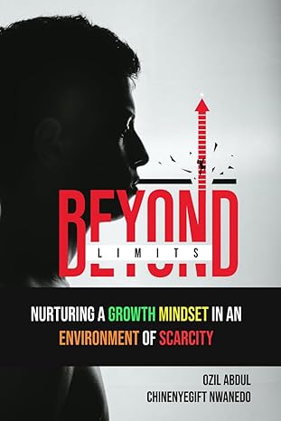 beyond limits nurturing a growth mindset in an environment of scarcity 1st edition ozil abdul ,chinenyegift