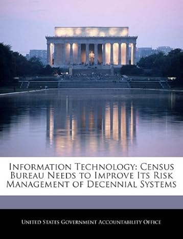 information technology census bureau needs to improve its risk management of decennial systems 1st edition