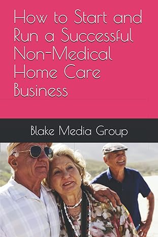 how to start and run a successful non medical home care business 1st edition blake media group b09bgkjrsx,