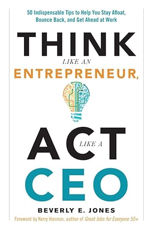 think like an entrepreneur act like a ceo 50 indispensable tips to help you stay afloat bounce back and get