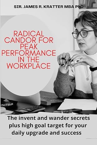 radical candor for peak performance in the workplace the invent and wander secrets plus high goal target for