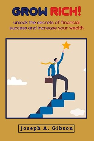 grow rich unlock the secrets of financial success and increase your wealth 1st edition joseph a gibson