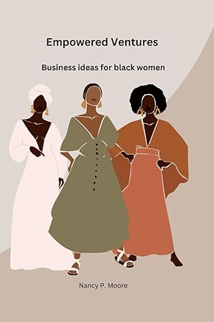 empowered ventures business ideas for black women 1st edition nancy p moore b0ctfgn5h8, 979-8877551602