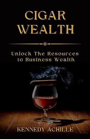 cigar wealth unlock the resources to wealth in business 1st edition kennedy achille b0ctxq7j7h, 979-8875849374