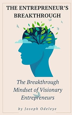 the entrepreneurs breakthrough the breakthrough mindset of visionary entrepreneurs 1st edition joseph odeleye